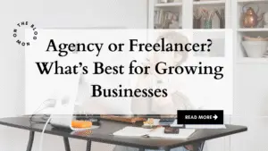 Agency or Freelancer? What’s Best for Growing Businesses